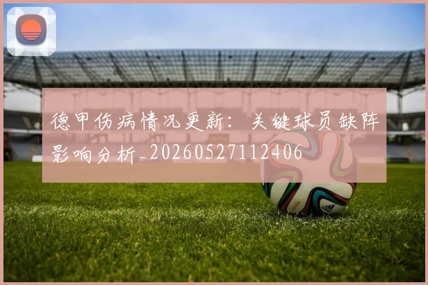 德甲伤病情况更新：关键球员缺阵影响分析_20260527112406