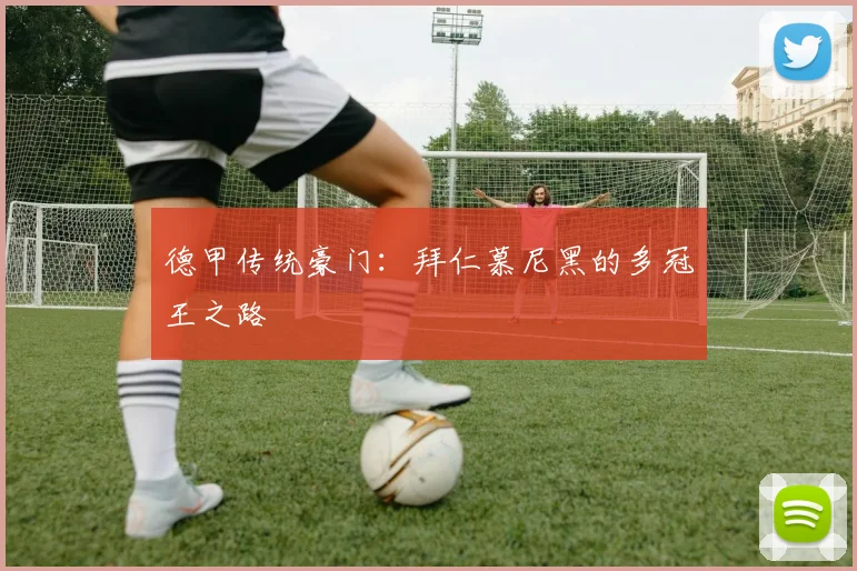 德甲传统豪门:拜仁慕尼黑的多冠王之路